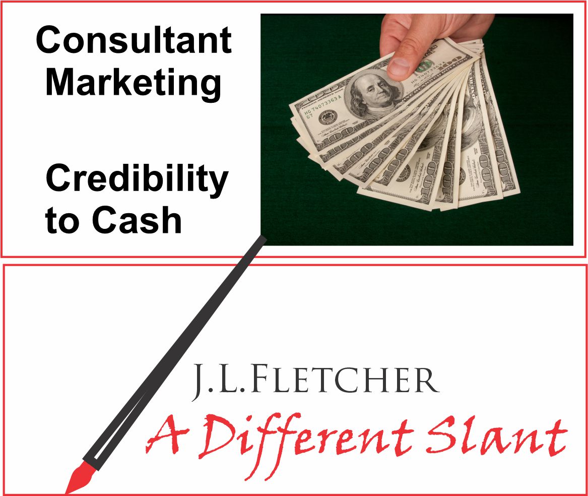 Consultant
Marketing

Credibility
to Cash

J.LLFLETCHER

J A Different Slant