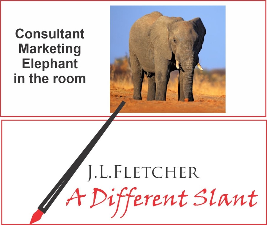 Consultant
Marketing
Elephant

in the room

J.L.LFLETCHER

4 +r Different Slant