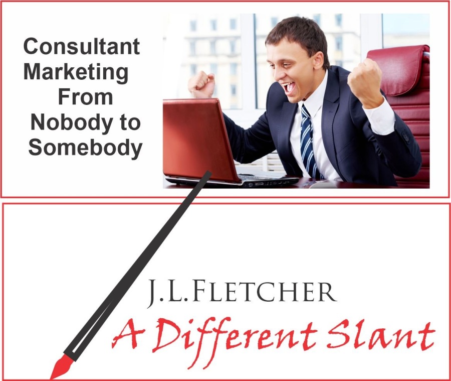 Consultant
Marketing
From
Nobody to
Somebody

J.L.LFLETCHER

4 A Different Slant