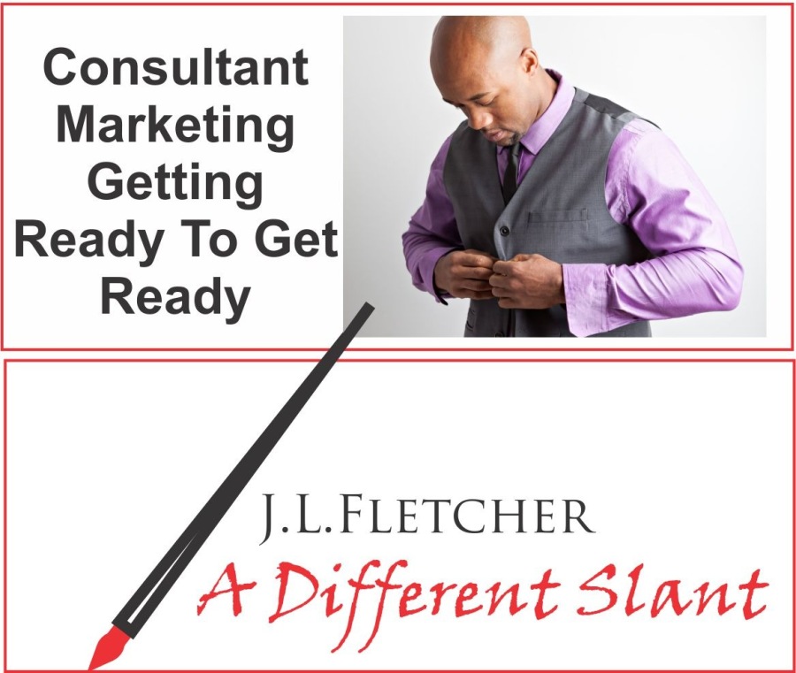 Consultant
Marketing
Getting
Ready To Get
Ready

J.L.LFLETCHER

4 + Different Slant