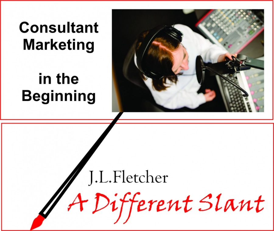 Consultant
Marketing

in the
Beginning

 

 

J.L.Fletcher

A Different Slant