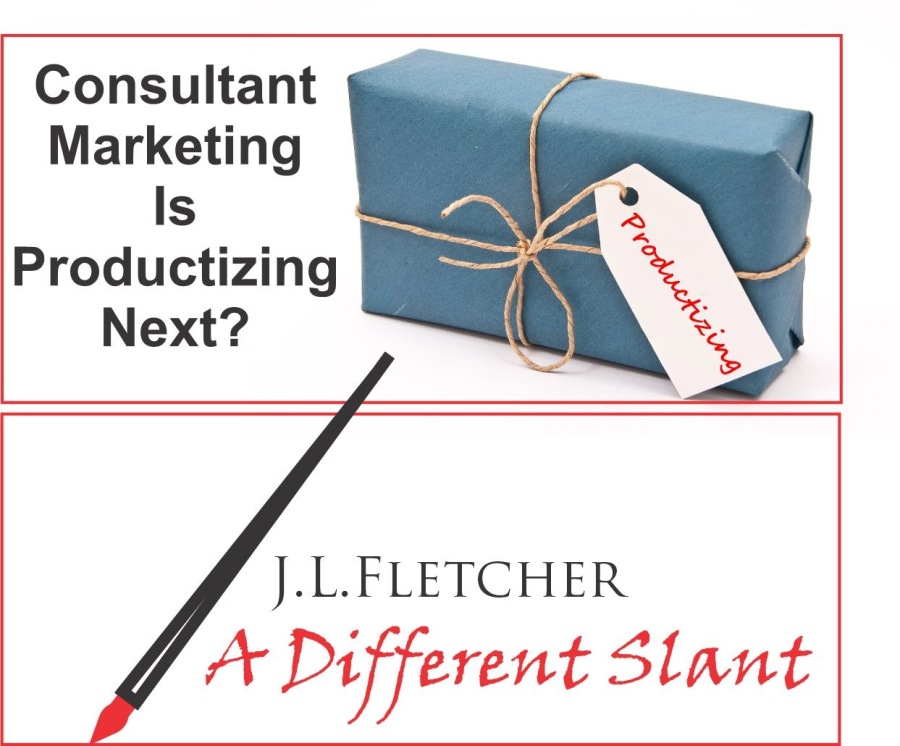Consultant
Marketing
Is
Productizing
Next?

J.L.LFLETCHER

4 A Different Slant