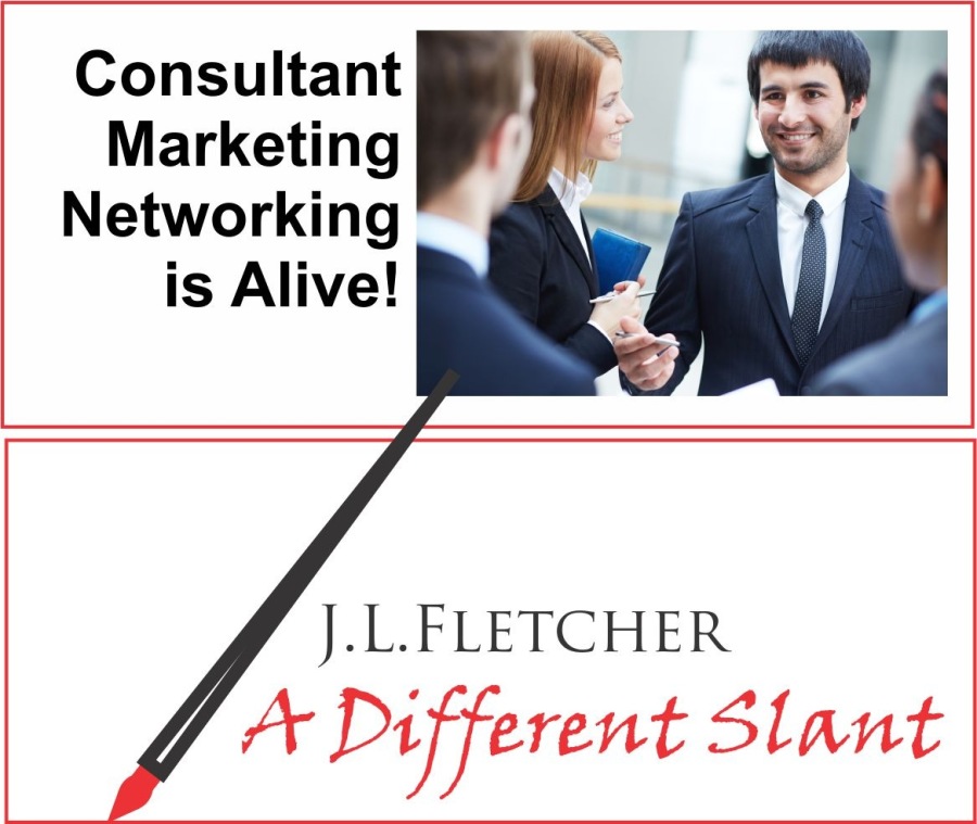 Consultant
Marketing
Networking

is Alive!

J.L.LFLETCHER

A Different Slant