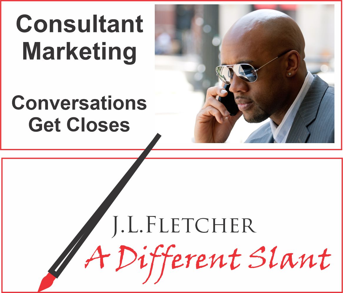 Consultant
Marketing

Conversations
Get Closes

J.L.LFLETCHER

4 A Different Slant