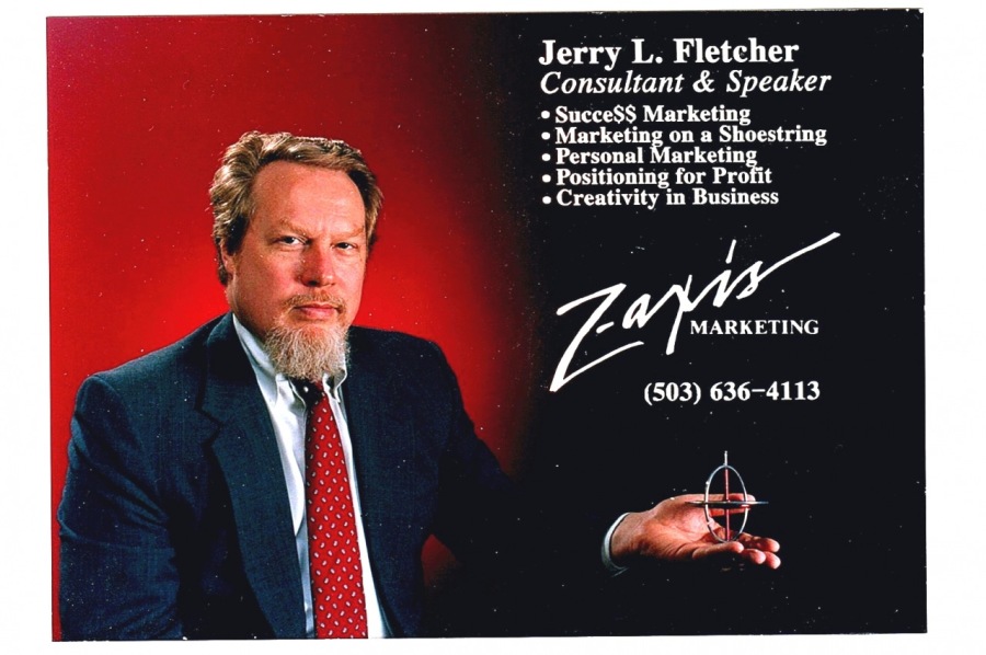 Jerry L. Fletcher
Consultant & Speaker

* SucceSS Marketing
DT RRL IT
« Personal Marketin,

« Positioning for Profit

Yor TU ATR TH TE

/

MARKETING

(503) 636-4113

po