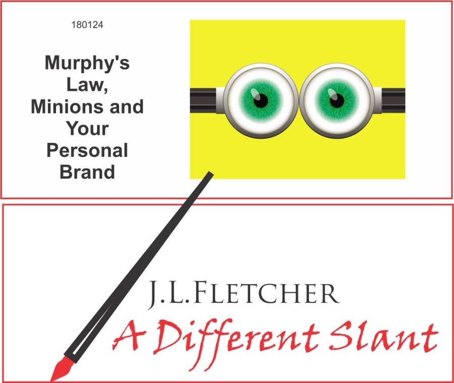 180124
Murphy's

Law, / \/ \
Minions and > »
Your

Personal
Brand

J.L.LFLETCHER

4 + Different Slant
