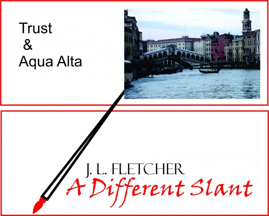 Trust
&
Aqua Alta

 

/. JL FLETCHER
A Different Slant