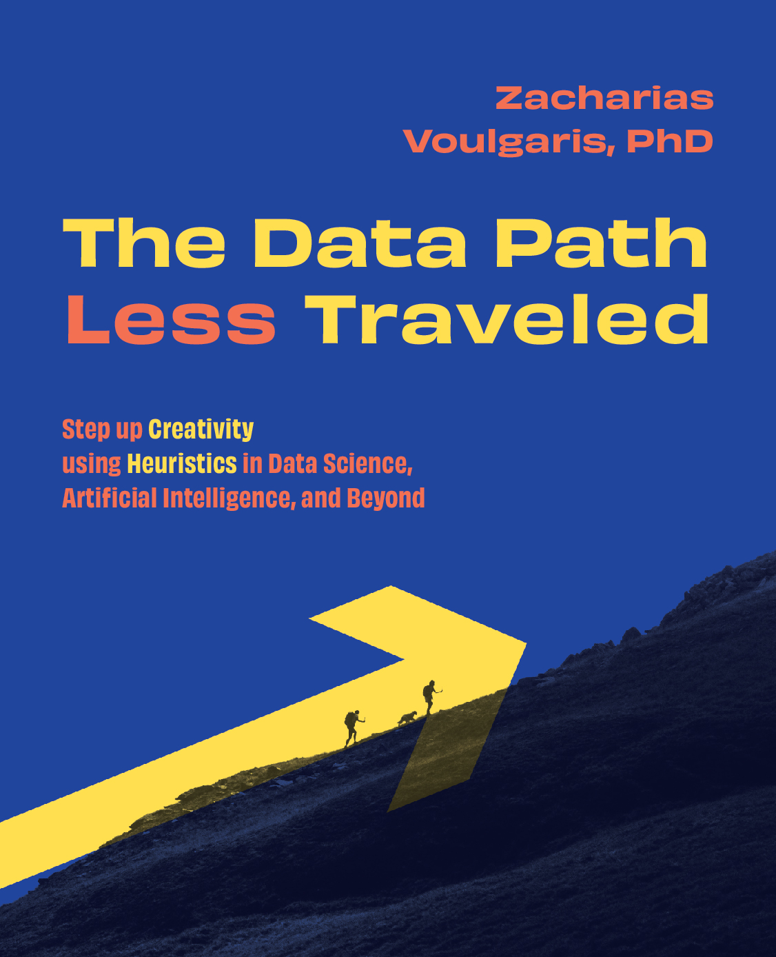 Zacharias
Voulgaris, PhD

The Data Path
Less Traveled

Step up Creativity
using Heuristics in Data Science,
Artificial Intelligence, and Beyond
