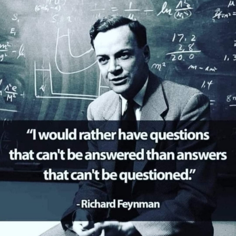 “I would rather have questions
that can't be answered than answers
that can't be questioned.”

- Richard Feynman