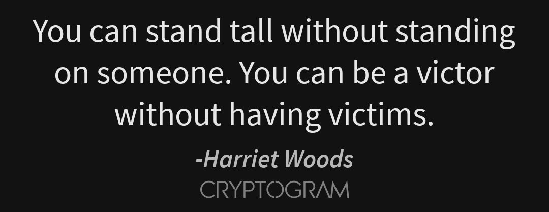 You can stand tall without standing
on someone. You can be a victor
without having victims.

-Harriet Woods
CRYPTOGRAM