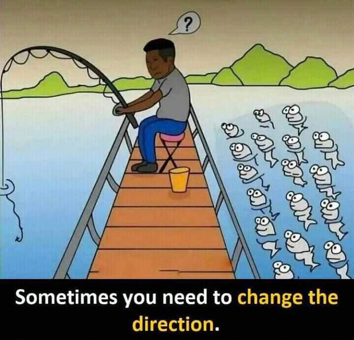 Sometimes you need to change the
direction.