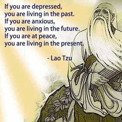 If you are depressed, AE
you are living in the past. 5 i
If you are anxious, [

you are living in the future, _-

If you are at peace, / \
you are living in the present,
