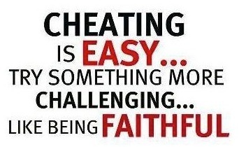 CHEATING

Is EASY...
TRY SOMETHING MORE
CHALLENGING...
uke sein FAITHFUL