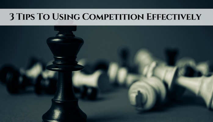 3 TIPS TO USING COMPETITION EFFECTIVELY