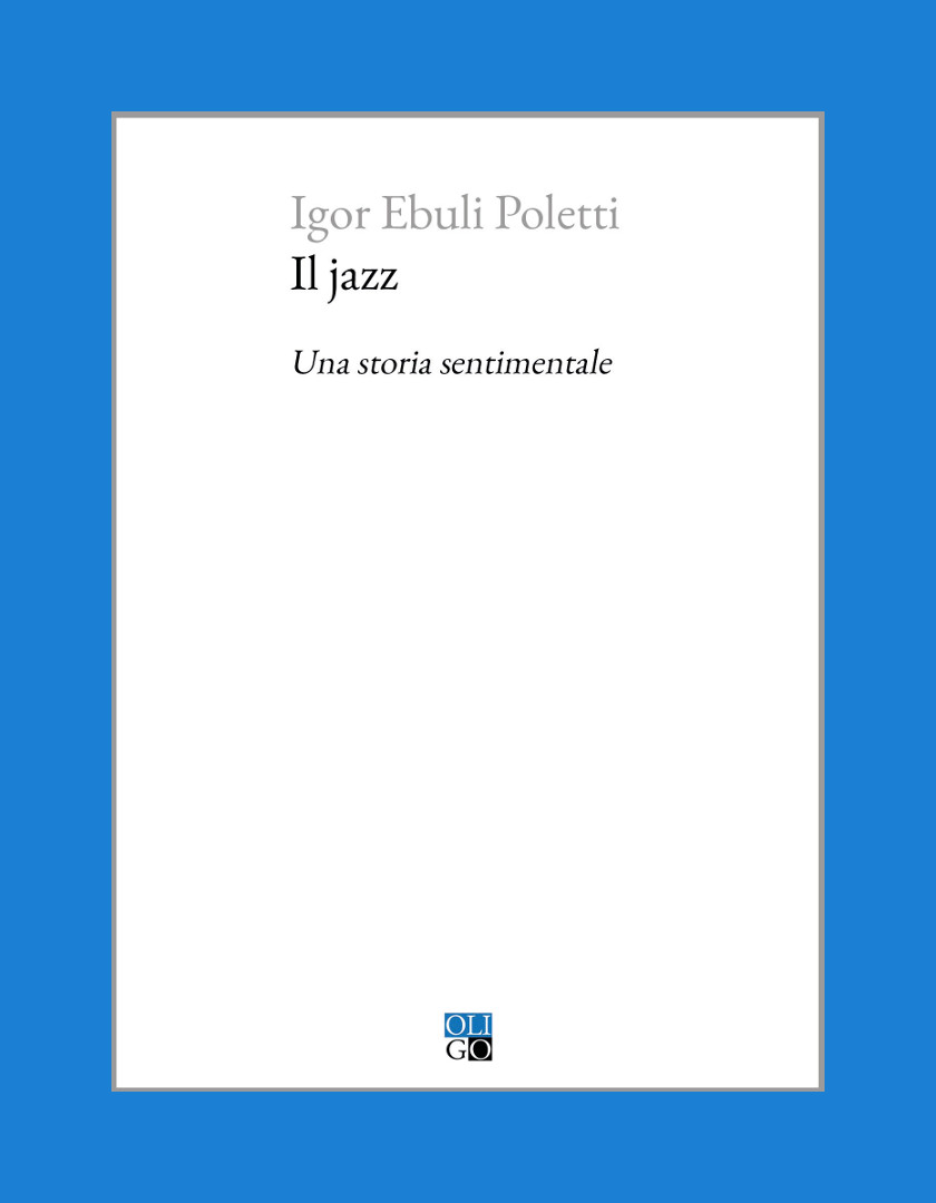 Igor Ebuli Poletti

Il jazz

Una storia sentimentale