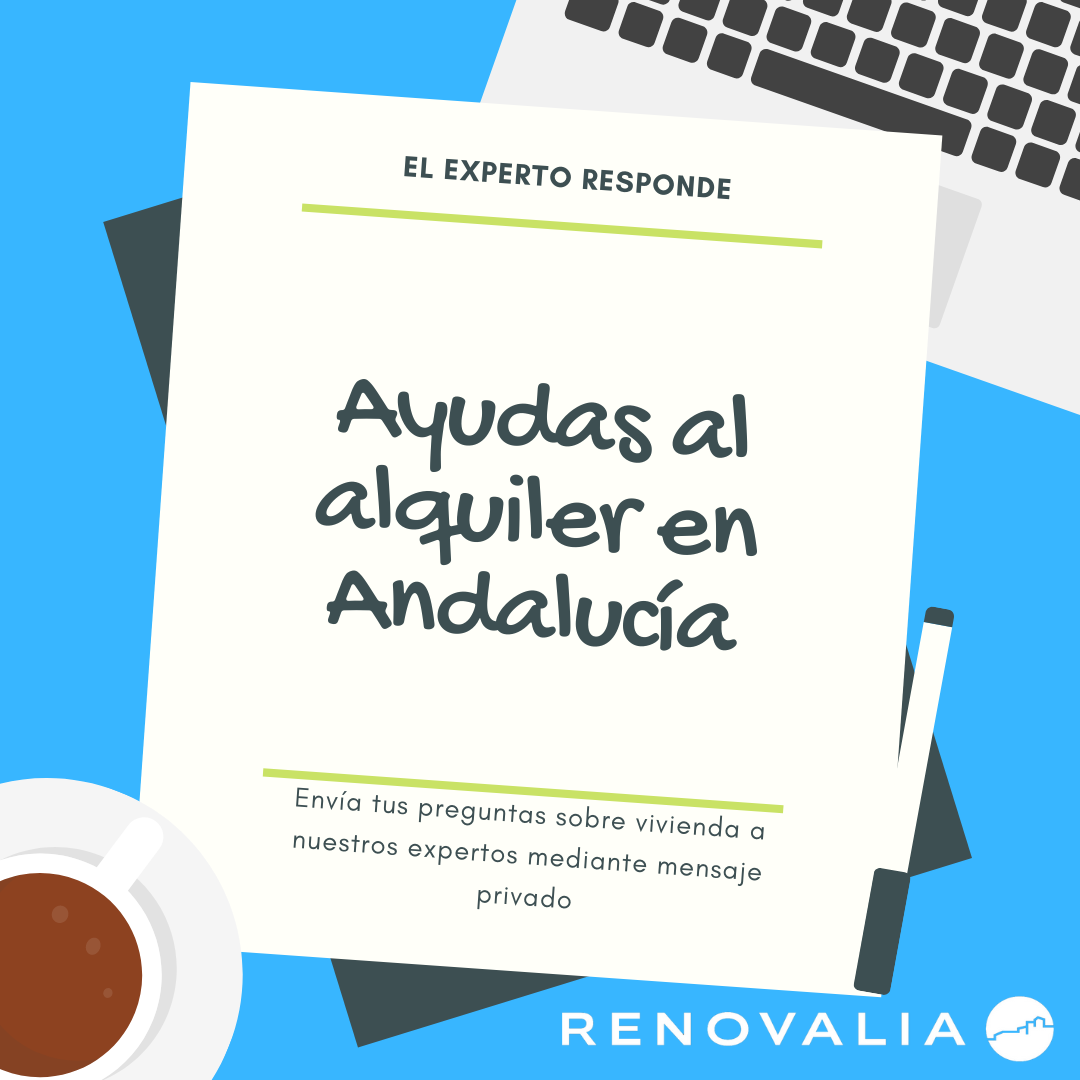 Teg 8g,% a8

{esd

Vg,
EL EXPERTO RESPONDE

   

Ayudas al

alquiler en
Andalucia

 
 
  
  
   

Envia tus Preguntas sobre vivienda qo
Nuestros expertos mediante mensaje

privado

 

RENOVALIA