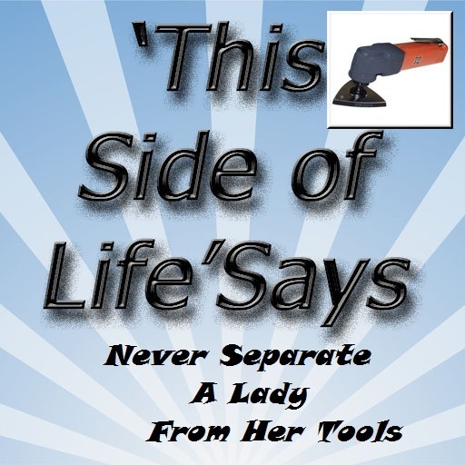 ‘This 7
Side
Life'Says

Never Separate
A Lady
From Her Tools