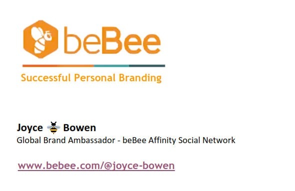 ©beBee

Successful Personal Branding

 

Joyce ¥ Bowen
Global Brand Ambassador - beBee Affinity Social Network

www.bebee.com/@joyce-bowen