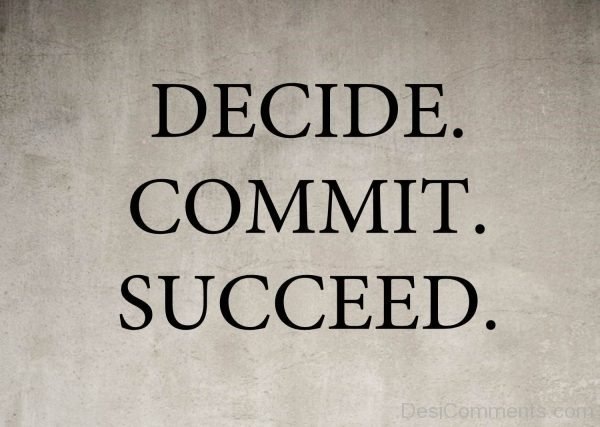 DECIDE.
COMMIT.
SUCCEED.