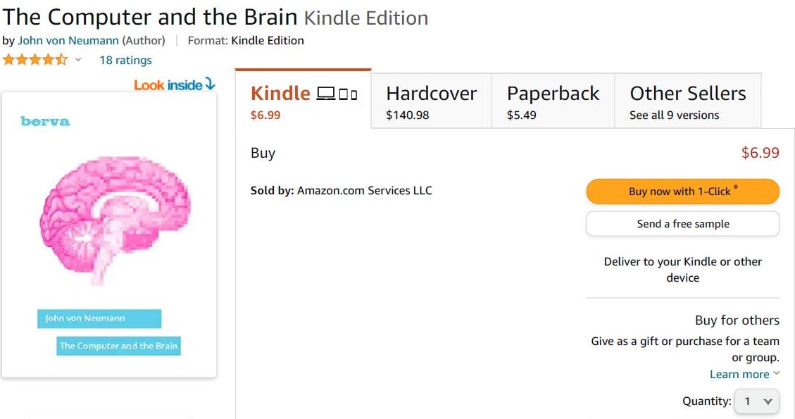 The Computer and the Brain Kindle Edition

by John von Neumann (Author) Format: Kindle Edition
HAAAt © 18 ratings
Look isis ¥ Kindle Ja Hardcover
berva $6.99 $140.98

Buy

Sold by: Amazon com Services LLC

 

Paperback Other Sellers

$5.49 See all 9 versions

$6.99

Send a free sample

Deliver to your Kindle or other
device

Buy for others

Give as a gift or purchase for a team
or group.
Leam more

Quantity: 1 v