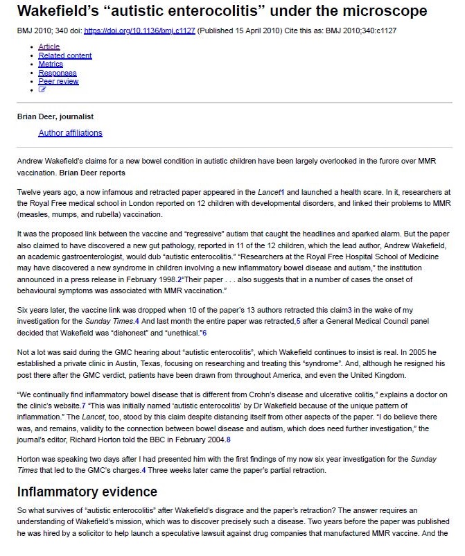 Wakefield's “autistic enterocolitis” under the microscope
WTO WO a RE S20 Grn LIMSRN LLL] (beefed 14 Aged S010) Oe Bus an 1A) JO

  

e0enzr

Are fichohiests ie Kr 3 im med CCE HEE RSL SEH or ner ety AR © Sa Arr ret VC
ater, tes Dees reperts

Tato pos 3. @ row rT are elaine SAGRT STRATE © ie ATER! Gn Ince 3 Sea ar 8, esearch of
i ta dr mide sehr + Lore pert on 1 (hake if Seen feeders ort lek fin: fetes WK

 

 

ms he rene I Seton Bir vecne and ees’ asm Bal Ga Pr Proadines and spades se We ie sages
0 hae 5 Nr newer © rev 5.8 pag, SEEPS 111 of Be 1 CUM, aPE Bi fend afc. Ande Whol:
emda oerfer ck, wad A eA creck | TieeascPers of Fur Hoyed | oe Mangia Scud of Medicine
my pve Ancoveree © rave syeEcanE n CHSER  8 Sew ry ow doe an auton” Br Fon
errance 1.2 sre reine: corny TT 7 Thee pages eho sugests Bal 8 Aunioes of casen Pa croet of
Erte por man sid wl VAN vac reer”

 

 

Spars he rc mn dcp whe 13 6 Bi es 1) hers each Bus chan) © Se mike of oop
vetigaon br Ba Suny Times 4 Ard nd Cr Be crt pape wa cand 4 ey 5 Corer! Mebn Conch saved
Set Put ese? mn “het” ed rene 6

Ht © wn nt hr or CAN Par send mh eres” abet Weheded cer traons Ko pt teal 200 he
stain 5 prheste chr 2 Austr Tem, cus cr esearch 30 Erte Bi sym’ Ard SEAS be eee Hs
Cent Sree Air Tor GA weet ties Pe en we. Born Recut America, and evee, Be United Kreg

“fir Corti fr cnr Sx de ae a 1 Screed ber hes dene rad bcreston CAR ier 3 dockr or
ie cis metmie 7 “Ths was ely Samed =. errs by Or Wekefiekd bese of Bx ryan Same of
fireman * The | anced. Ko, ston by i Cn oscil: Sadan Tan Fu cher age of Par paper * 5 bee Bare
wn, a3 va, vehi Bo Pi ren betwee) wed Sane are] sui, WKH Gam rend rer Erestigaten
Juss ein Hand Herr cid Br MKC 1) cary S004 8

 

rr wa sg es Sry <8ee | Sa Comte i, mh ae 1 Sieg of ny “cm 2s ye eGR Gt Bu Sarda
Tims Bt Yo ar (AMC Cres § Thee mechs tee Came Bi pape pare srr

Inflammatory evidence

0 wt sre of “ent ctor” Ss Waketiils dir ade are Tn sages’ rectce:” The ames ERTS an
Creators of eh cleATs Cyan whch mn See ren ch 3 Shean a yearn bebe Br (oper ws Gti
Fi wa er By Sc 10 Se Wr 8 50rd Mad ager i Cores Bia reAaBeret MMH vaccine And Be