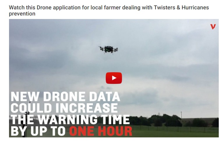 Watch this Drone application for local farmer dealing with Twisters & Hurricanes
prevention

v