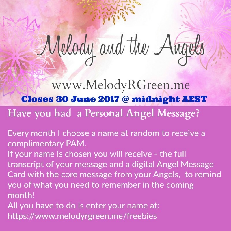 www.MelodyRGreen.me
ses 30 June 2017 @ midnight AEST
Have you had a Personal Angel Message?

 

Every month | choose a name at random to receive a
complimentary PAM.

If your name is chosen you will receive - the full
transcript of your message and a digital Angel Message
Card with the core message from your Angels, to remind
you of what you need to remember in the coming
month!

All you have to do is enter your name at:
https:/www.melodyrgreen.me/freebies