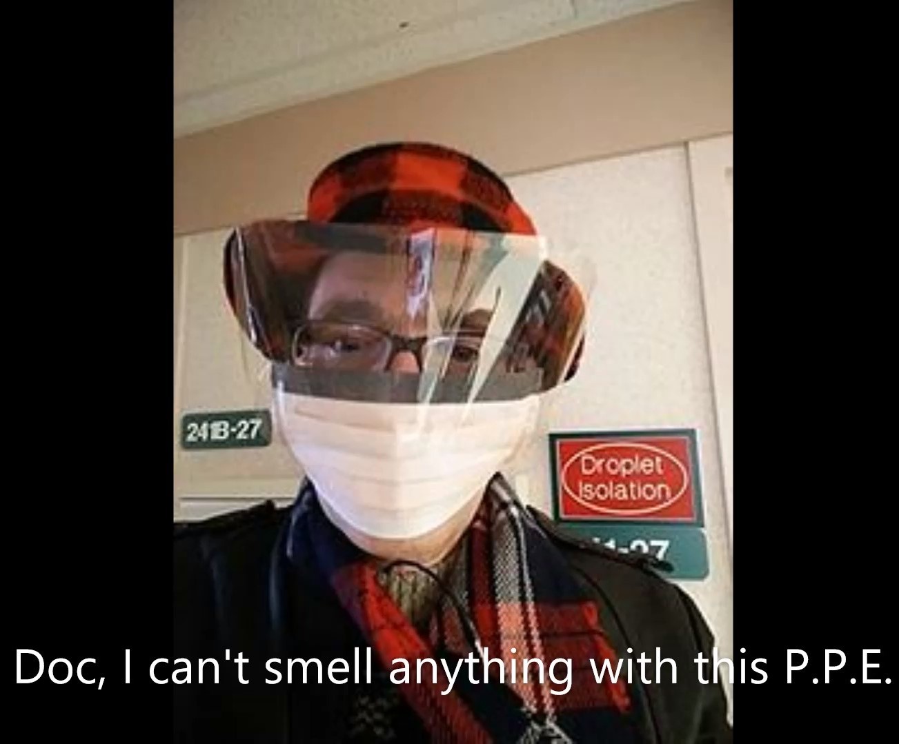 Doc, | can't smell anything with tRis P.P.E.