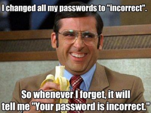 changed all my passwords to “incorrect”.

17s

3 J
; or Sly