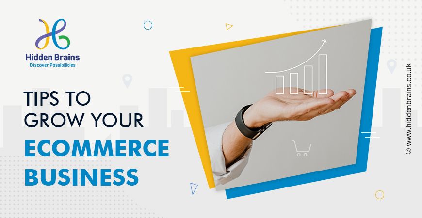 TIPS TO

GROW YOUR
ECOMMERCE
BUSINESS

 

© www. hiddenbrains co.uk