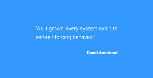 “As it grows, every system exhibits
self-reinforcing behavior

Lr