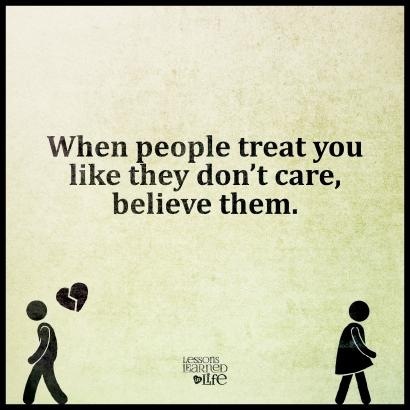 When people treat you
like they don’t care,
believe them.

oY