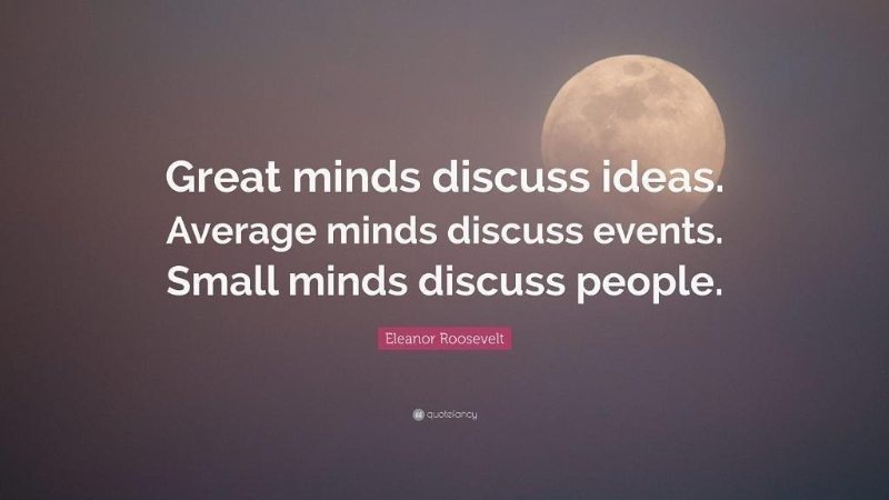 Great minds ow...

Average minds discuss events.
Small minds discuss people.