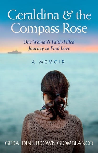 Ceraldina & the
>mpass Rose

One Woman's Faich-Filled
Journey to Find Love

 

A MEMOIR

GERALDINE BROWN GIOMBIANCO!