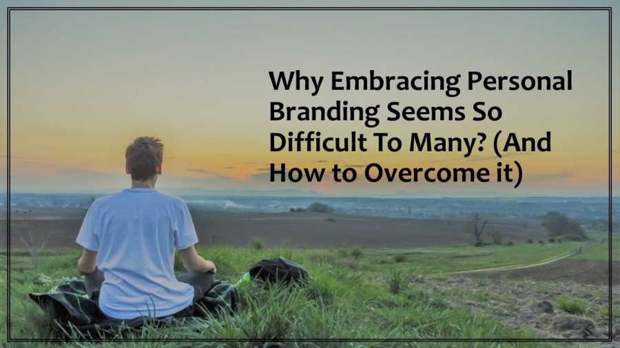 Why Embracing Personal
Branding Seems So
Difficult To Many? (And
How to Overcome it)

ET

—