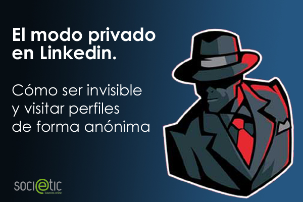 El modo privado
en Linkedin.

Como ser invisible

y visitar perfiles
de forma anénima

(Cl