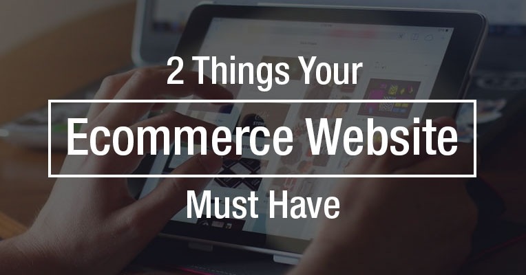 2 Things Your

Ecommerce Website

Must Have
