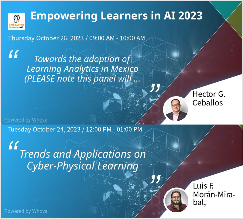 Empowering Learners in Al 2023

Thursday October 26, 2023 / 09:00 AM - 10:00 AM

11%

Towards the adoption of ~
Learning Analytics in Mexico
(PLEASE note this panel will...

2

| SL fi Hector G.

gras 3 Ceballos
<q

Tuesday October 24, 2023 / 12:00 PM - 01:00 PM

1 "
Trends and Applications on
Cyber-Physical Learning