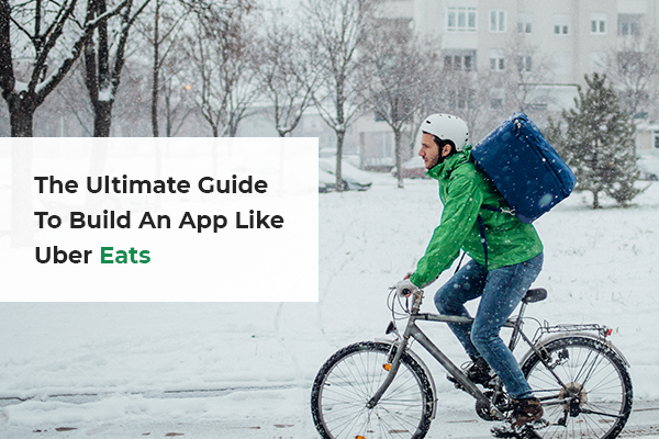 The Ultimate Guide
To Build An App Like
Uber Eats