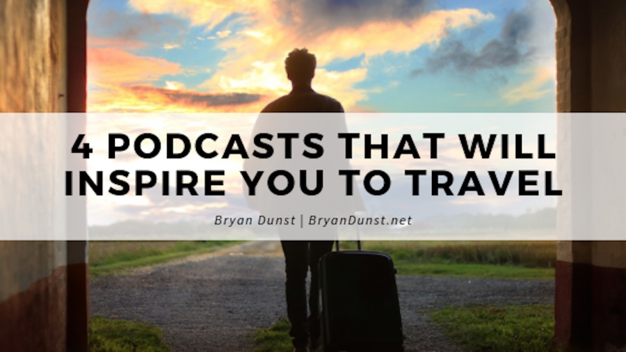 Ly

4 PODCASTS THAT WILL
INSPIRE YOU jo TRAVEL

Bryan Dunst | BryonDu

net