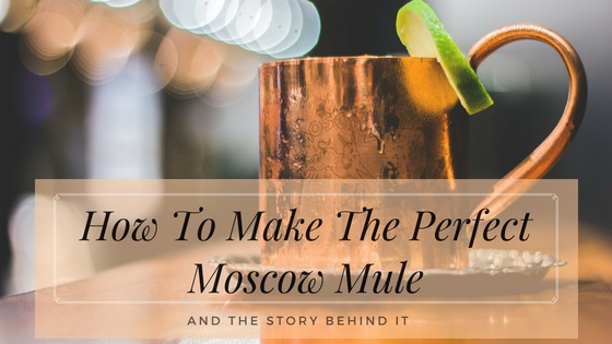How To Make The Perfect
Moscow Mule -