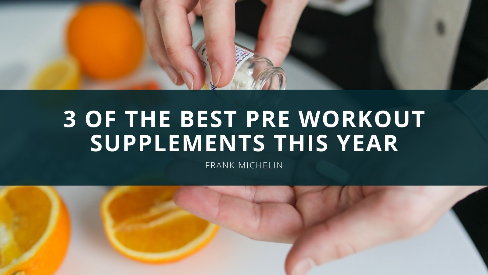 3 OF THE BEST PRE WORKOUT

SUPPLEMENTS THIS YEAR

FRANK MICHELIN
