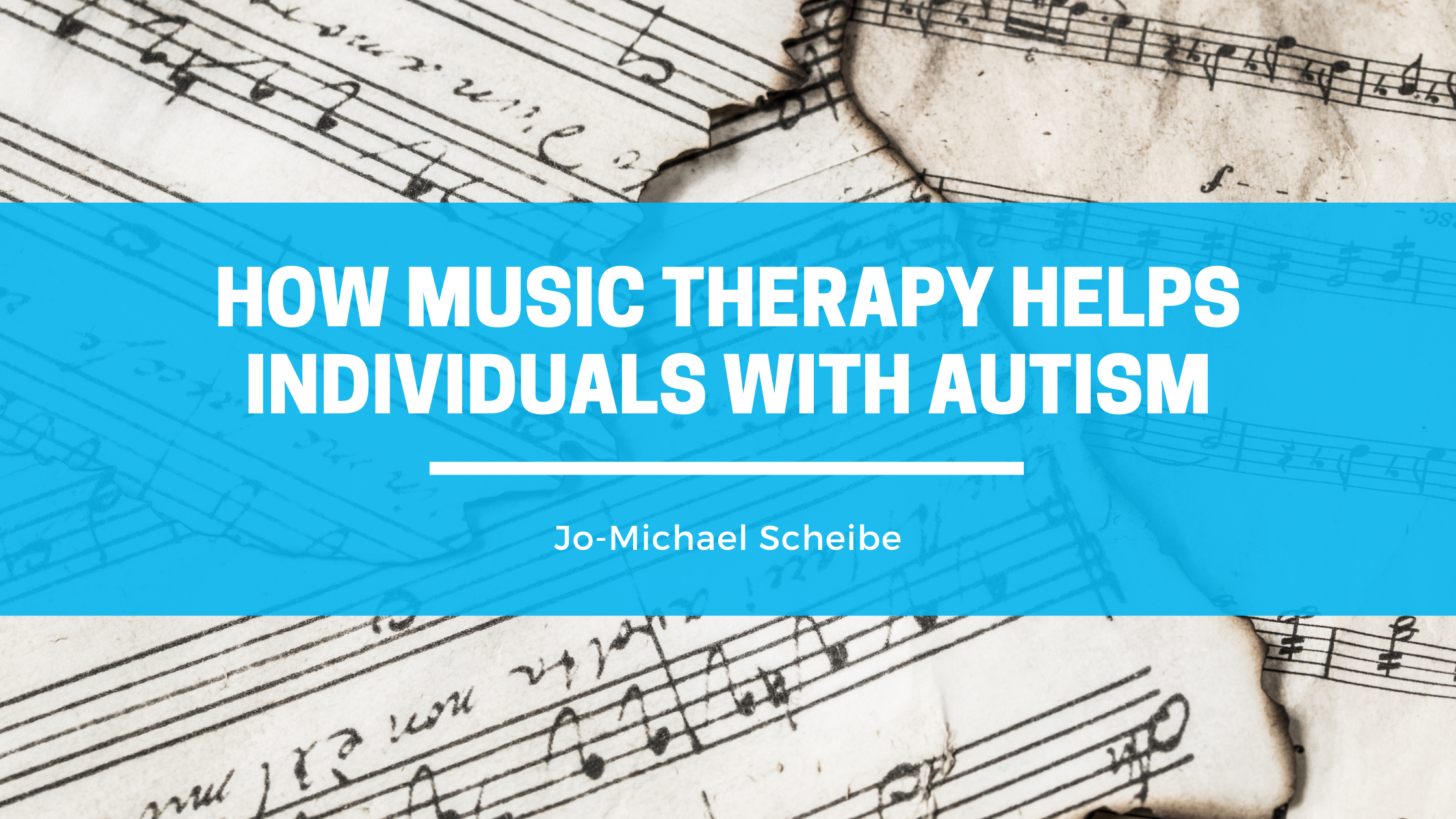 HOW MUSIC THERAPY HELPS
INDIVIDUALS WITH AUTISM