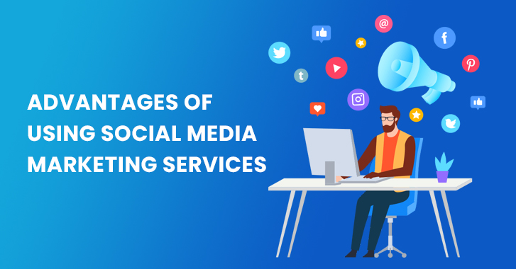 ADVANTAGES OF
USING SOCIAL MEDIA
MARKETING SERVICES