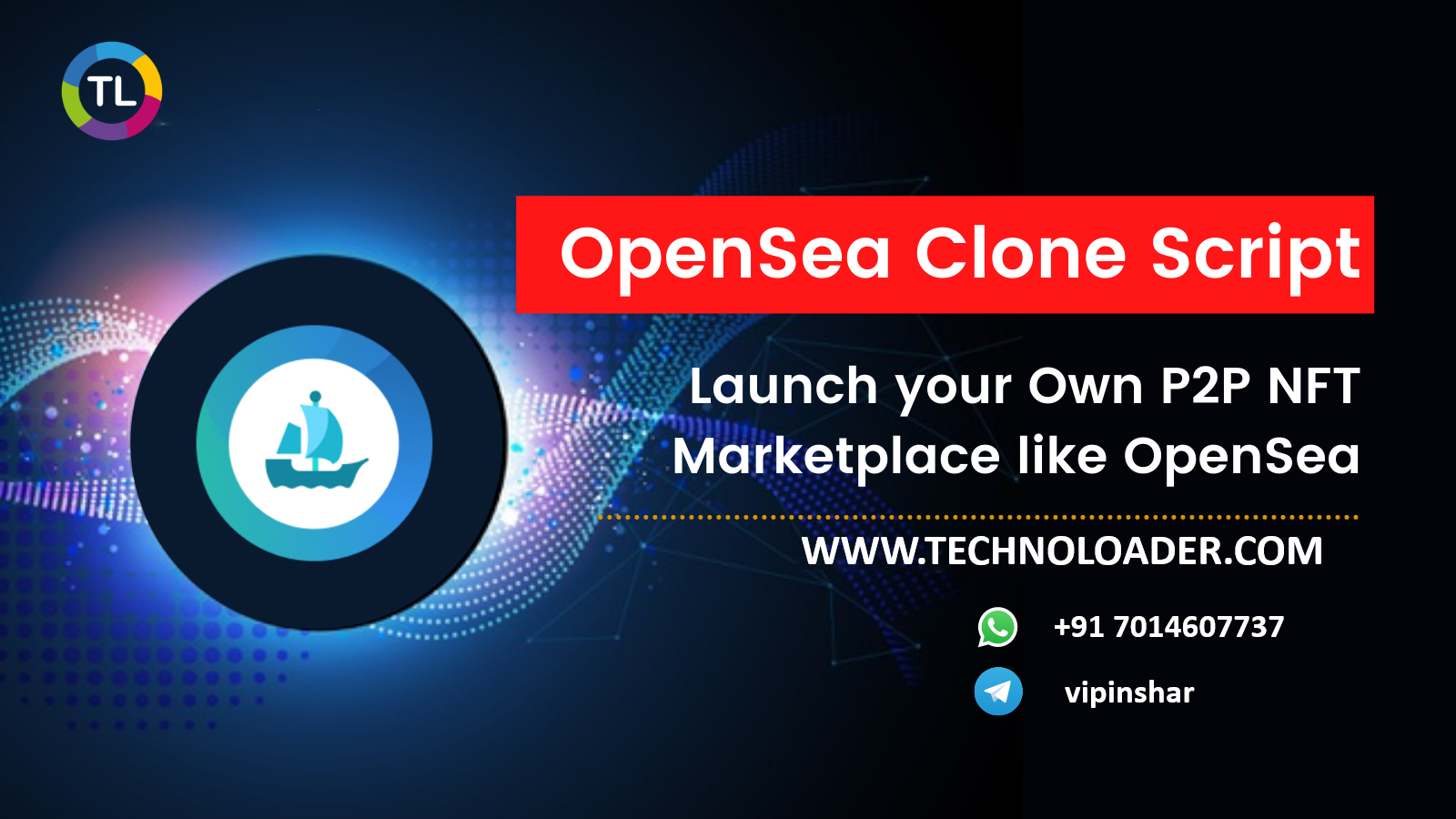 Opensea Clone Script

  

_ Launch your Own P2P NFT
"Marketplace like OpenSea

WWW. TECHNOLOADER.COM

ot

© +917014607737

C1 IGE ET
