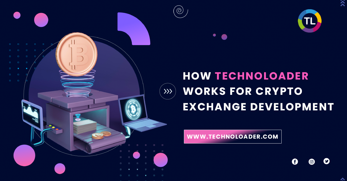 HOW TECHNOLOADER
» WORKS FOR CRYPTO
EXCHANGE DEVELOPMENT