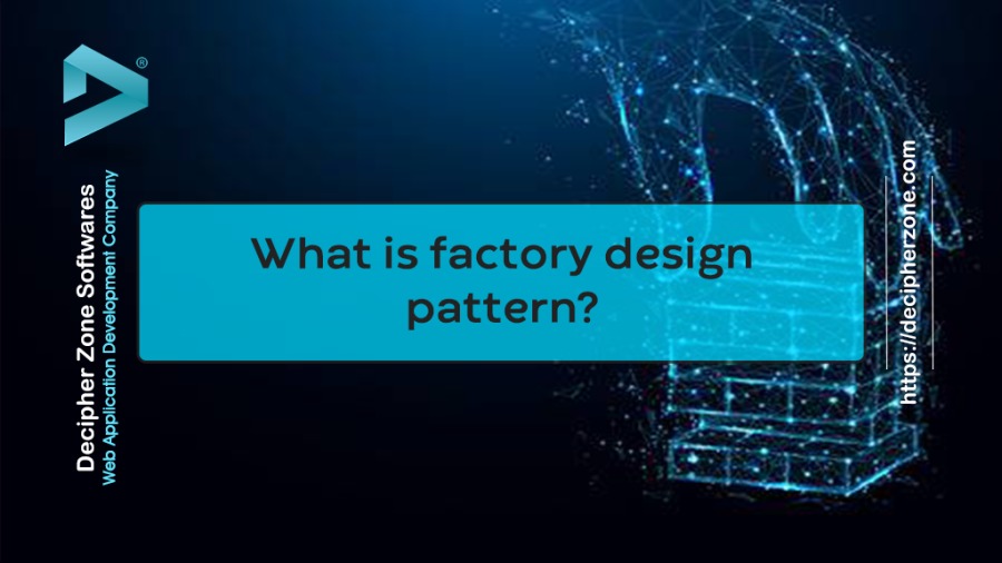 Decipher Zone Softwares AV 4
Web Application Development Company
L

What is factory design
pattern?