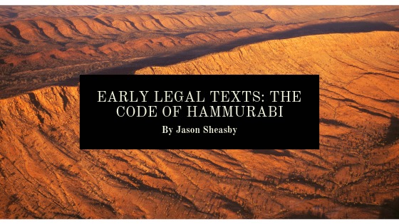EARLY LEGAL TEXTS: T
CODE OF HAMMURABI

By Jason Sheashy