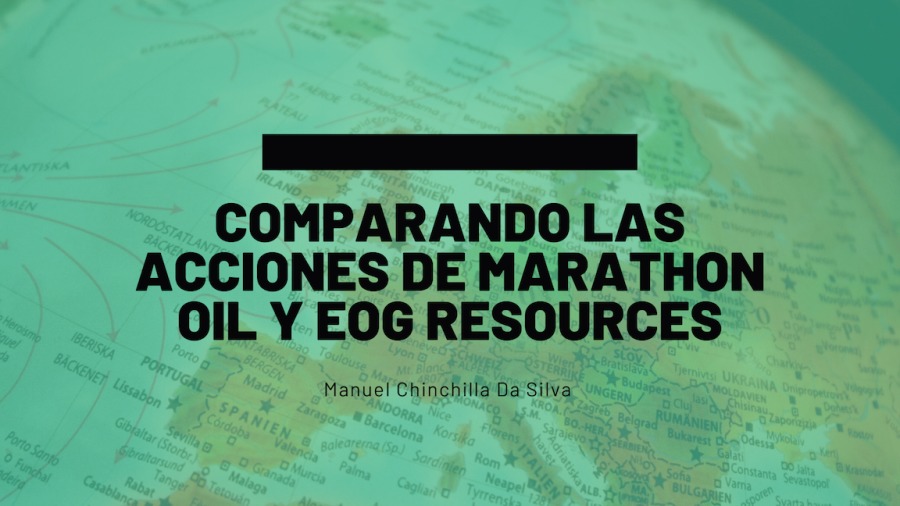 COMPARANDO LAS
ACCIONES DE MARATHON
OIL Y EOG RESOURCES

Manuel Chinchilla Ba Silva