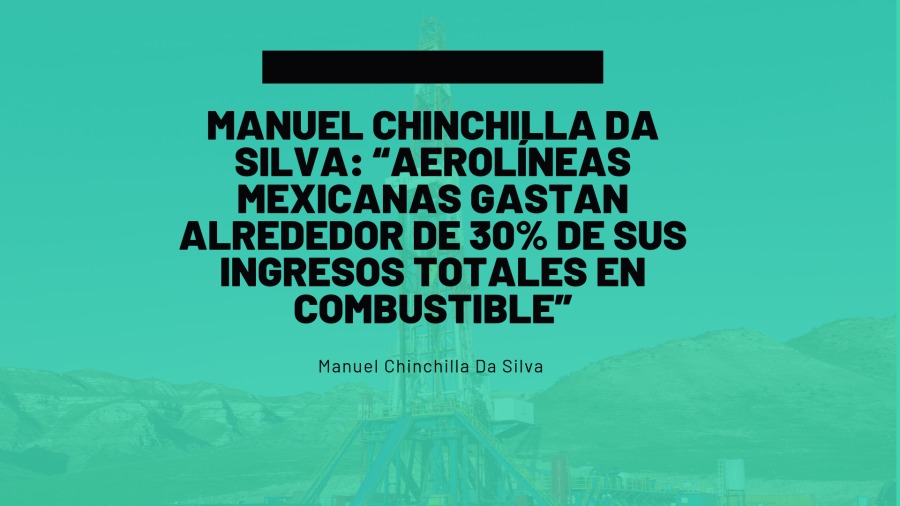 MANUEL CHINCHILLA DA
SILVA: “AEROLINEAS
MEXICANAS GASTAN

ALREDEDOR DE 30% DE SUS
INGRESOS TOTALES EN
COMBUSTIBLE"

Manuel Chinchilla Da Silva